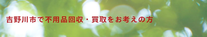 吉野川市で不用品回収・買取、粗大ごみ処分をお考えなら